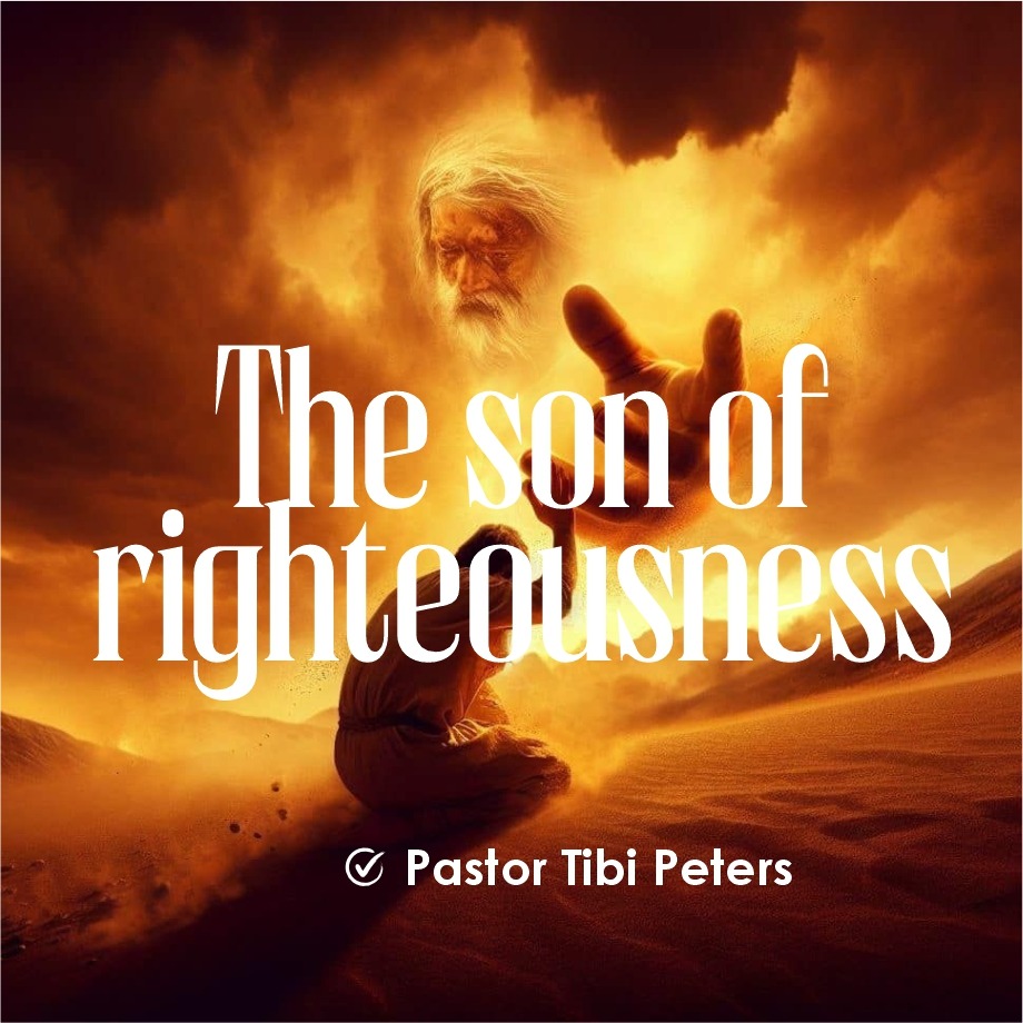 THE SON OF RIGHTEOUSNESS_PST_TIBI_PETERS